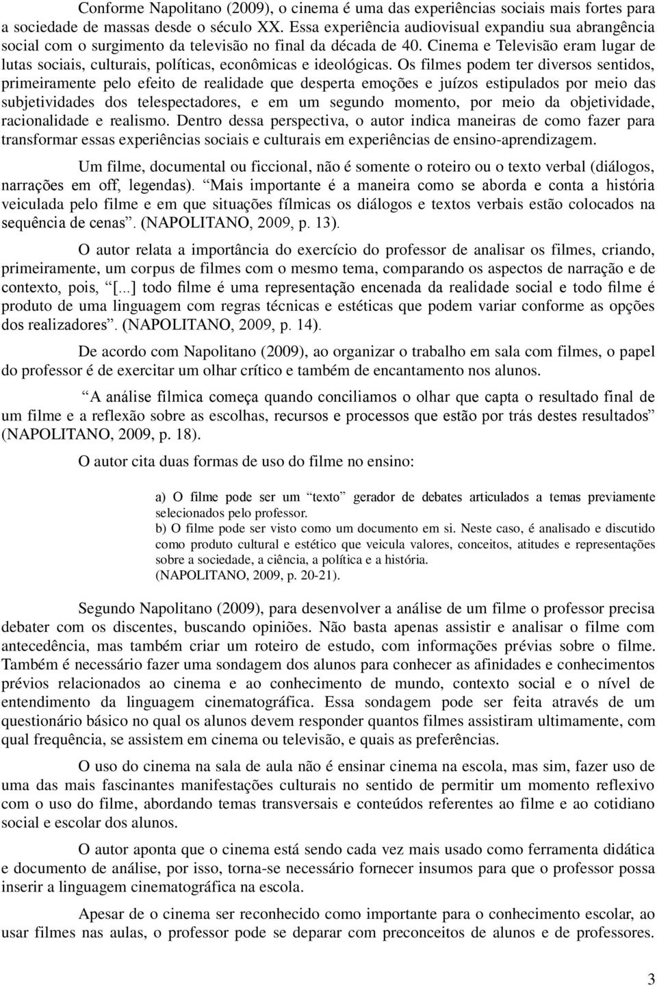 Cinema e Televisão eram lugar de lutas sociais, culturais, políticas, econômicas e ideológicas.