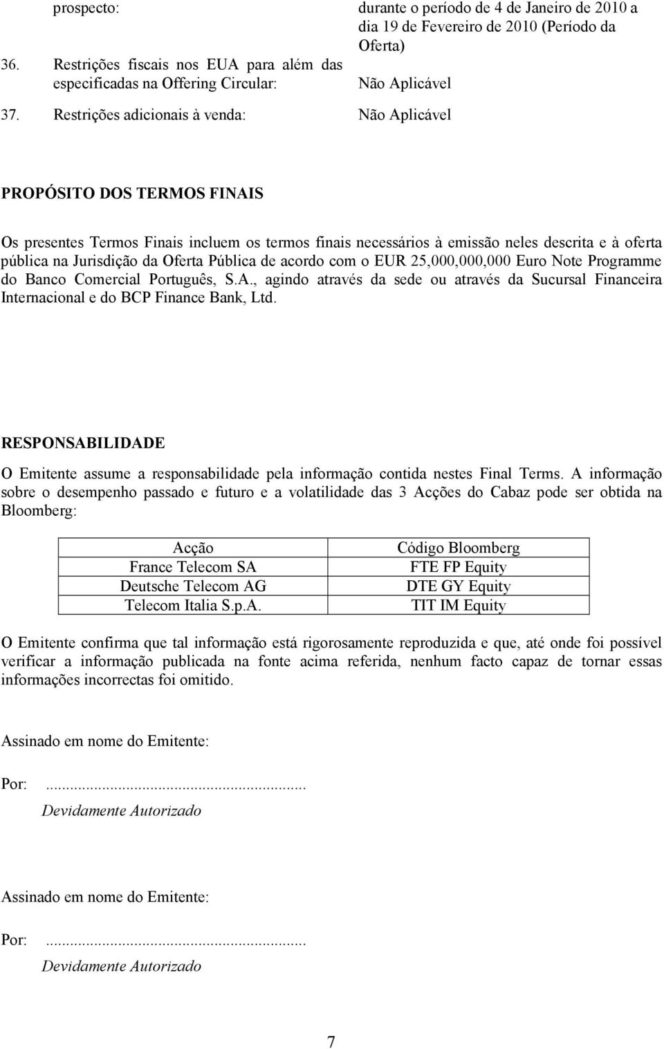 de acordo com o EUR 25,000,000,000 Euro Note Programme do Banco Comercial Português, S.A., agindo através da sede ou através da Sucursal Financeira Internacional e do BCP Finance Bank, Ltd.