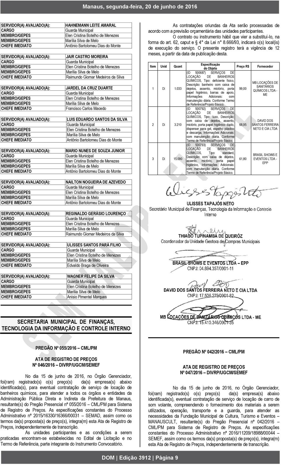 da Silva ULISSES SANTOS PARÁ FILHO Edvaldo Braga de Oliveira WAGNER FELIPE DA SILVA Anísio Pimentel Marques As contratações oriundas da Ata serão processadas de acordo com a previsão orçamentária das