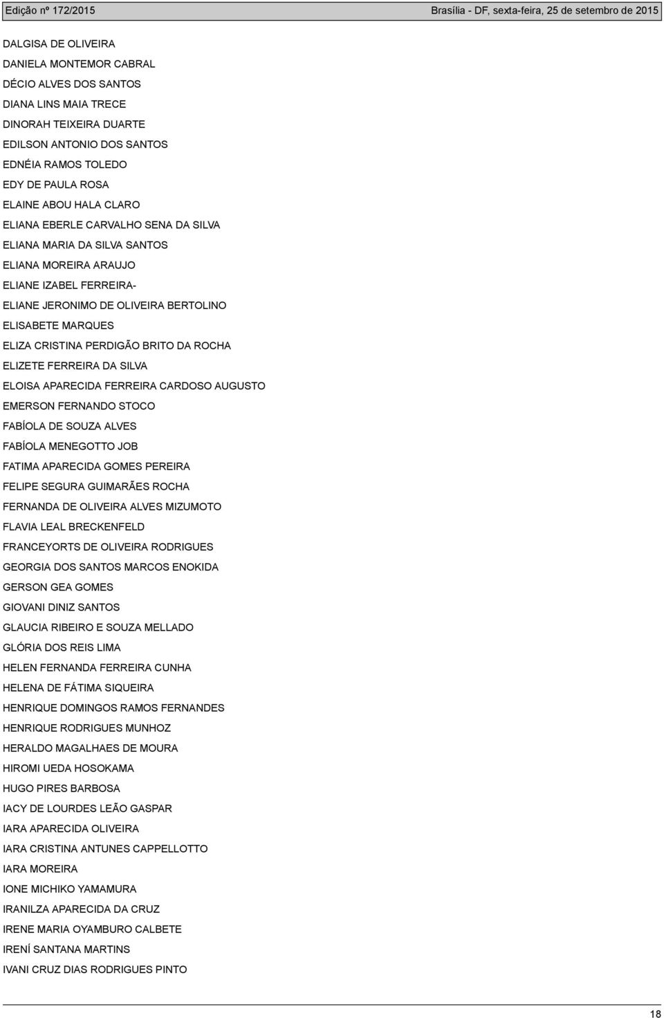 BRITO DA ROCHA ELIZETE FERREIRA DA SILVA ELOISA APARECIDA FERREIRA CARDOSO AUGUSTO EMERSON FERNANDO STOCO FABÍOLA DE SOUZA ALVES FABÍOLA MENEGOTTO JOB FATIMA APARECIDA GOMES PEREIRA FELIPE SEGURA