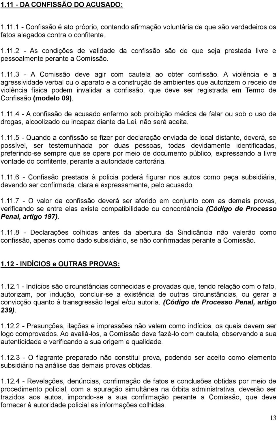 A violência e a agressividade verbal ou o aparato e a construção de ambientes que autorizem o receio de violência física podem invalidar a confissão, que deve ser registrada em Termo de Confissão