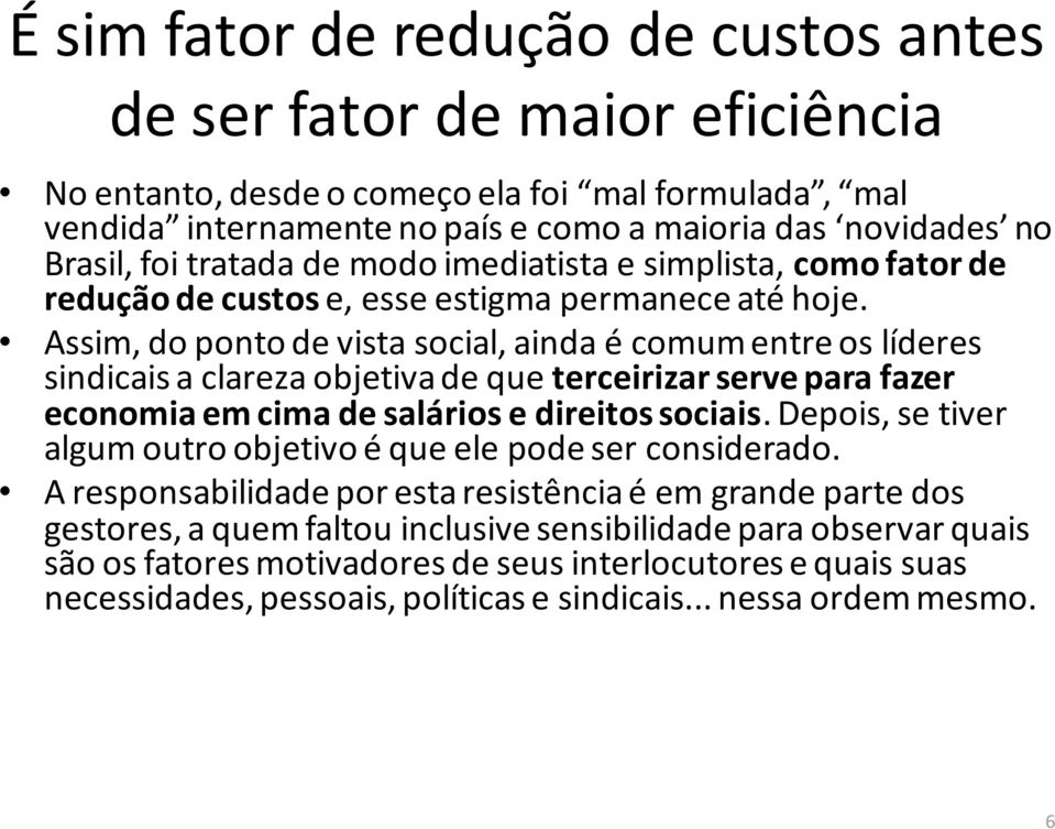 Assim, do ponto de vista social, ainda é comum entre os líderes sindicais a clareza objetiva de que terceirizar serve para fazer economia em cima de salários e direitos sociais.