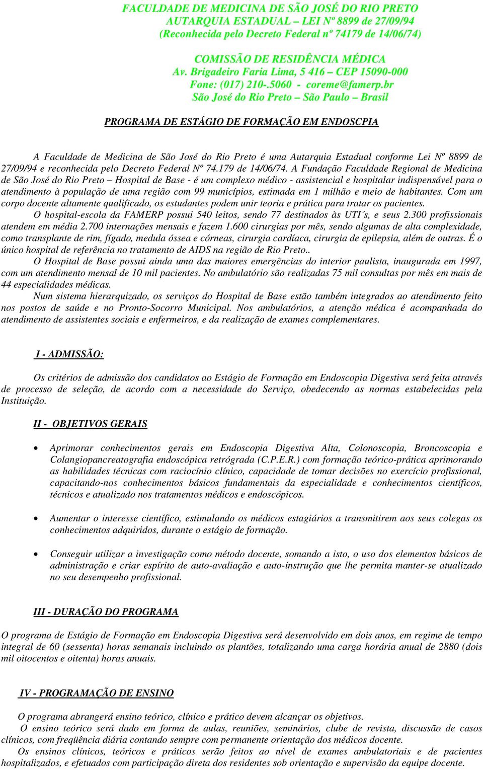 A Fundação Faculdade Regional de Medicina de São José do Rio Preto Hospital de Base - é um complexo médico - assistencial e hospitalar indispensável para o atendimento à população de uma região com