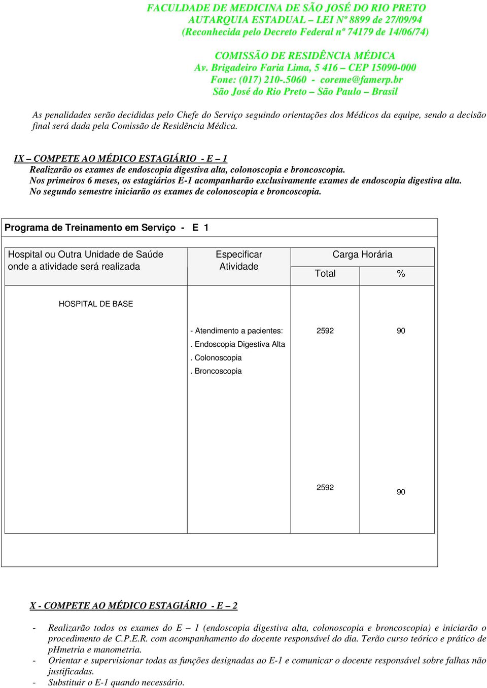 Nos primeiros 6 meses, os estagiários E-1 acompanharão exclusivamente exames de endoscopia digestiva alta. No segundo semestre iniciarão os exames de colonoscopia e broncoscopia.