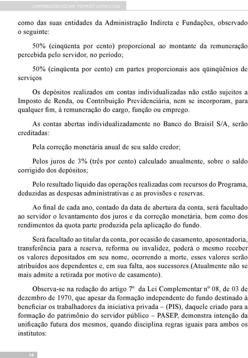 se incorporam, para qualquer fim, à remuneração do cargo, função ou emprego.