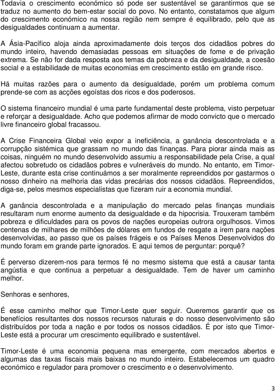 A Ásia-Pacífico aloja ainda aproximadamente dois terços dos cidadãos pobres do mundo inteiro, havendo demasiadas pessoas em situações de fome e de privação extrema.