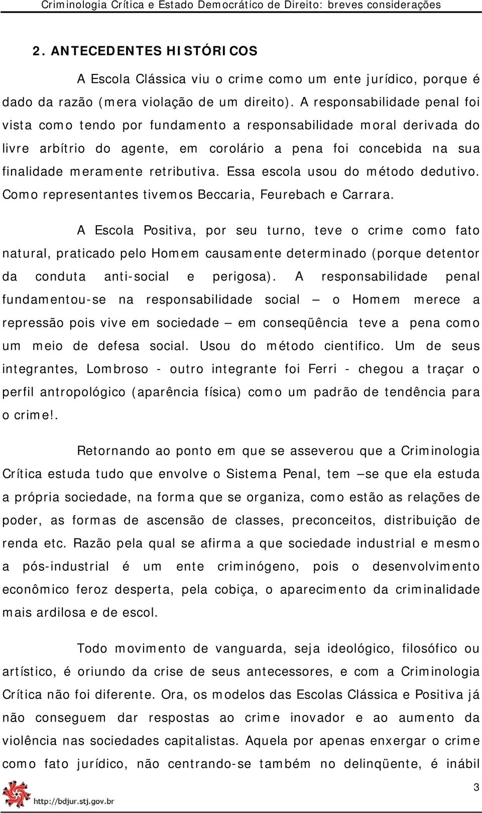 Essa escola usou do método dedutivo. Como representantes tivemos Beccaria, Feurebach e Carrara.