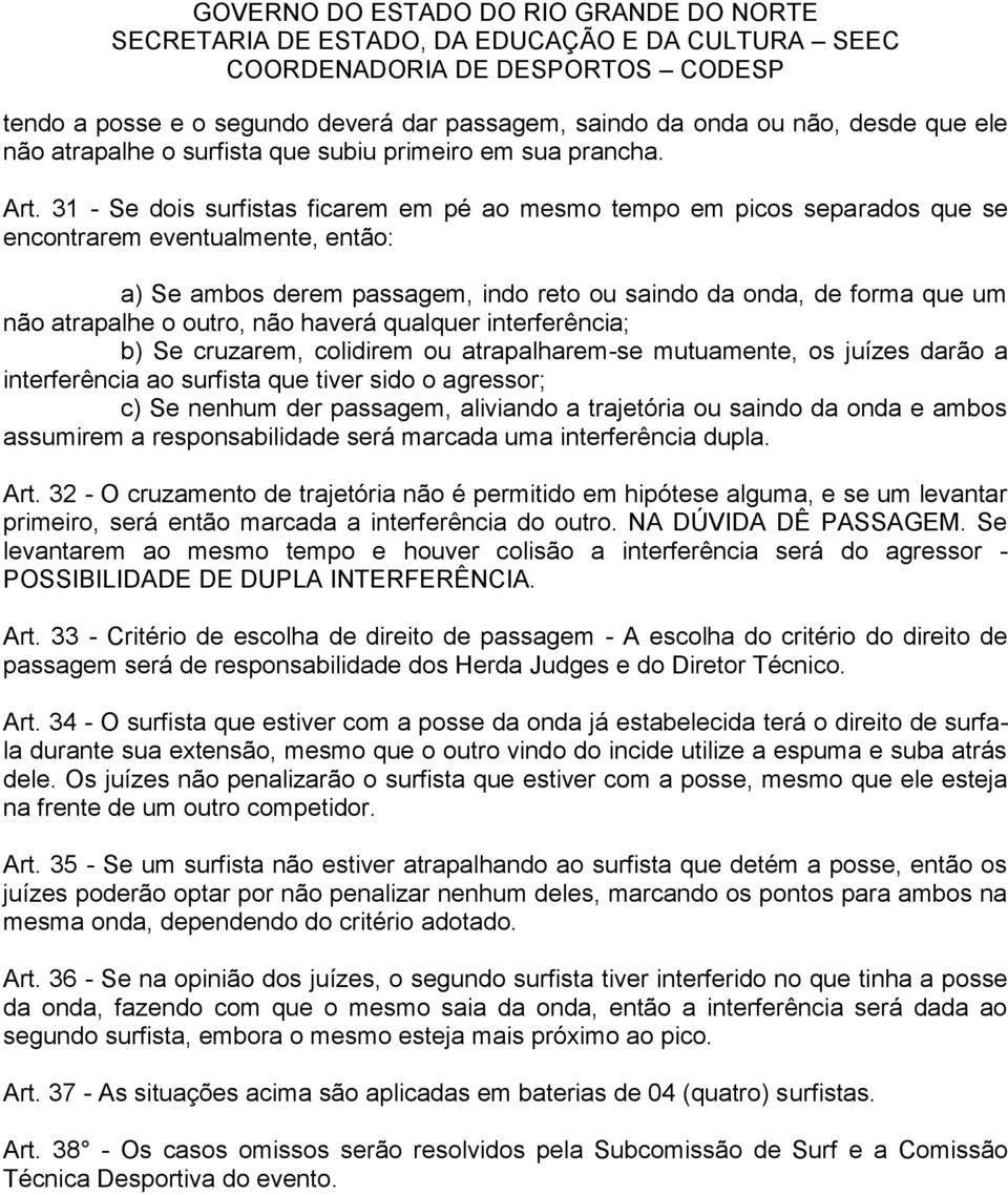 o outro, não haverá qualquer interferência; b) Se cruzarem, colidirem ou atrapalharem-se mutuamente, os juízes darão a interferência ao surfista que tiver sido o agressor; c) Se nenhum der passagem,