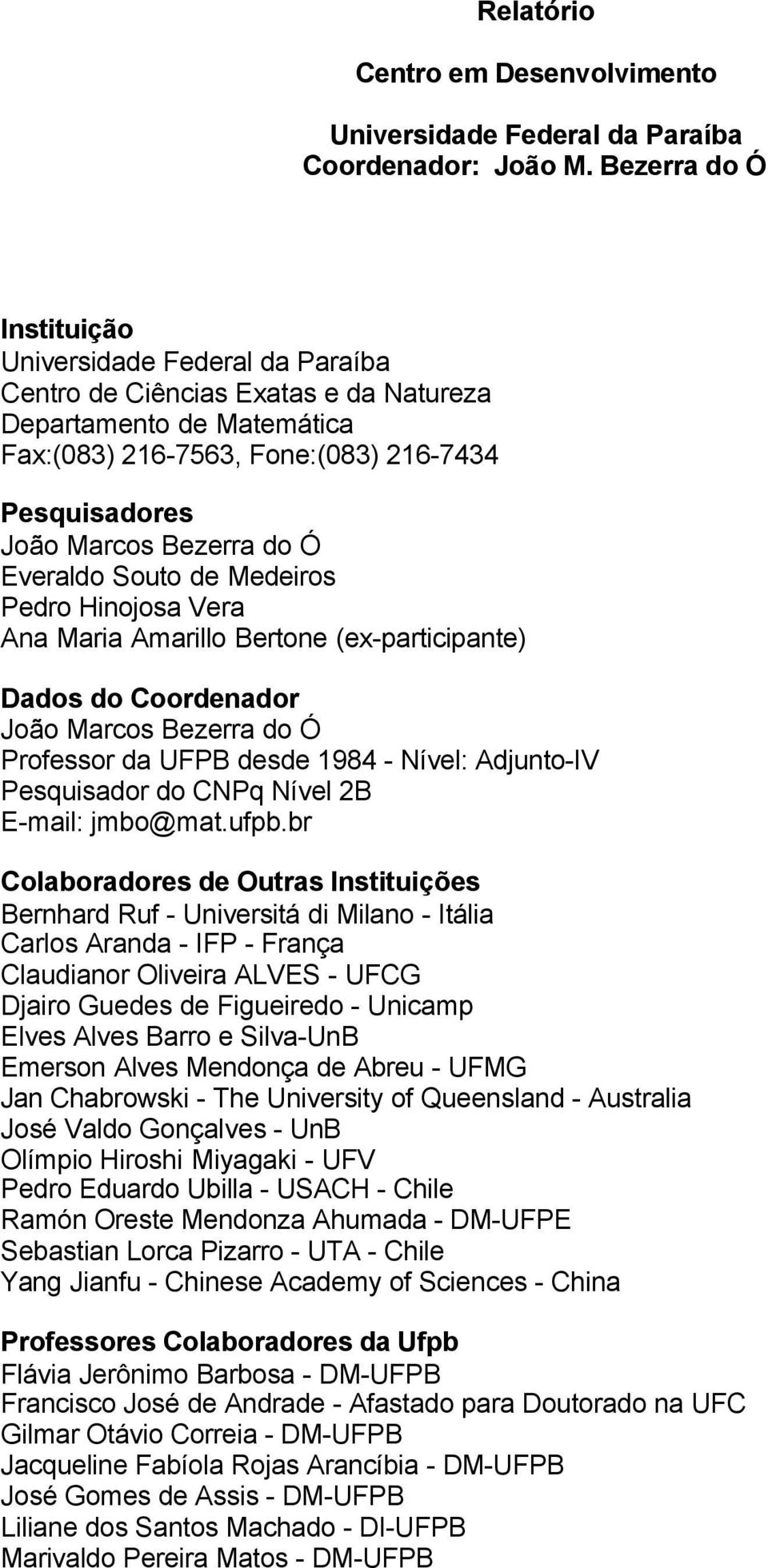 do Ó Everaldo Souto de Medeiros Pedro Hinojosa Vera Ana Maria Amarillo Bertone (ex-participante) Dados do Coordenador João Marcos Bezerra do Ó Professor da UFPB desde 1984 - Nível: Adjunto-IV