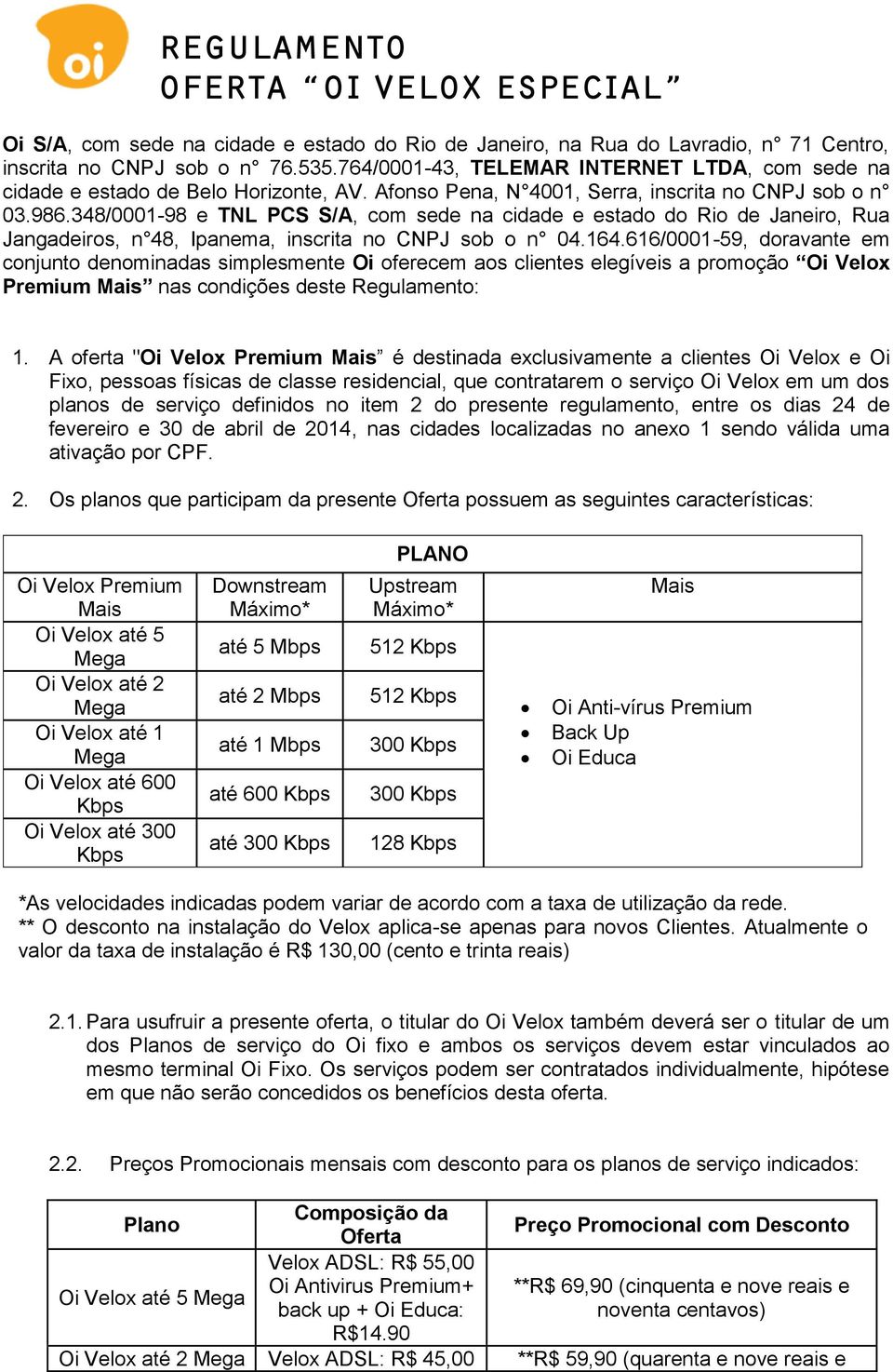 348/0001-98 e TNL PCS S/A, com sede na cidade e estado do Rio de Janeiro, Rua Jangadeiros, n 48, Ipanema, inscrita no CNPJ sob o n 04.164.