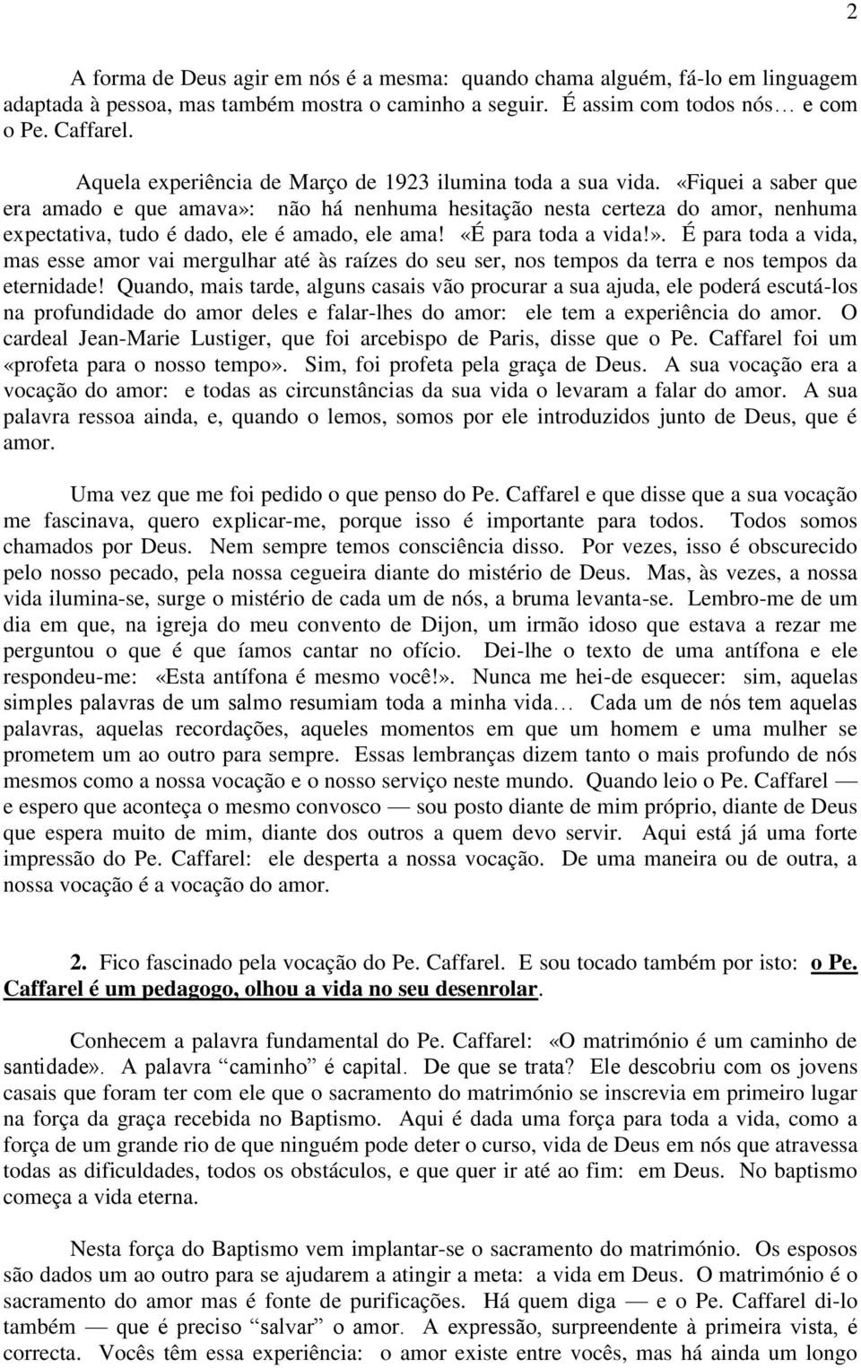 «Fiquei a saber que era amado e que amava»: não há nenhuma hesitação nesta certeza do amor, nenhuma expectativa, tudo é dado, ele é amado, ele ama! «É para toda a vida!». É para toda a vida, mas esse amor vai mergulhar até às raízes do seu ser, nos tempos da terra e nos tempos da eternidade!