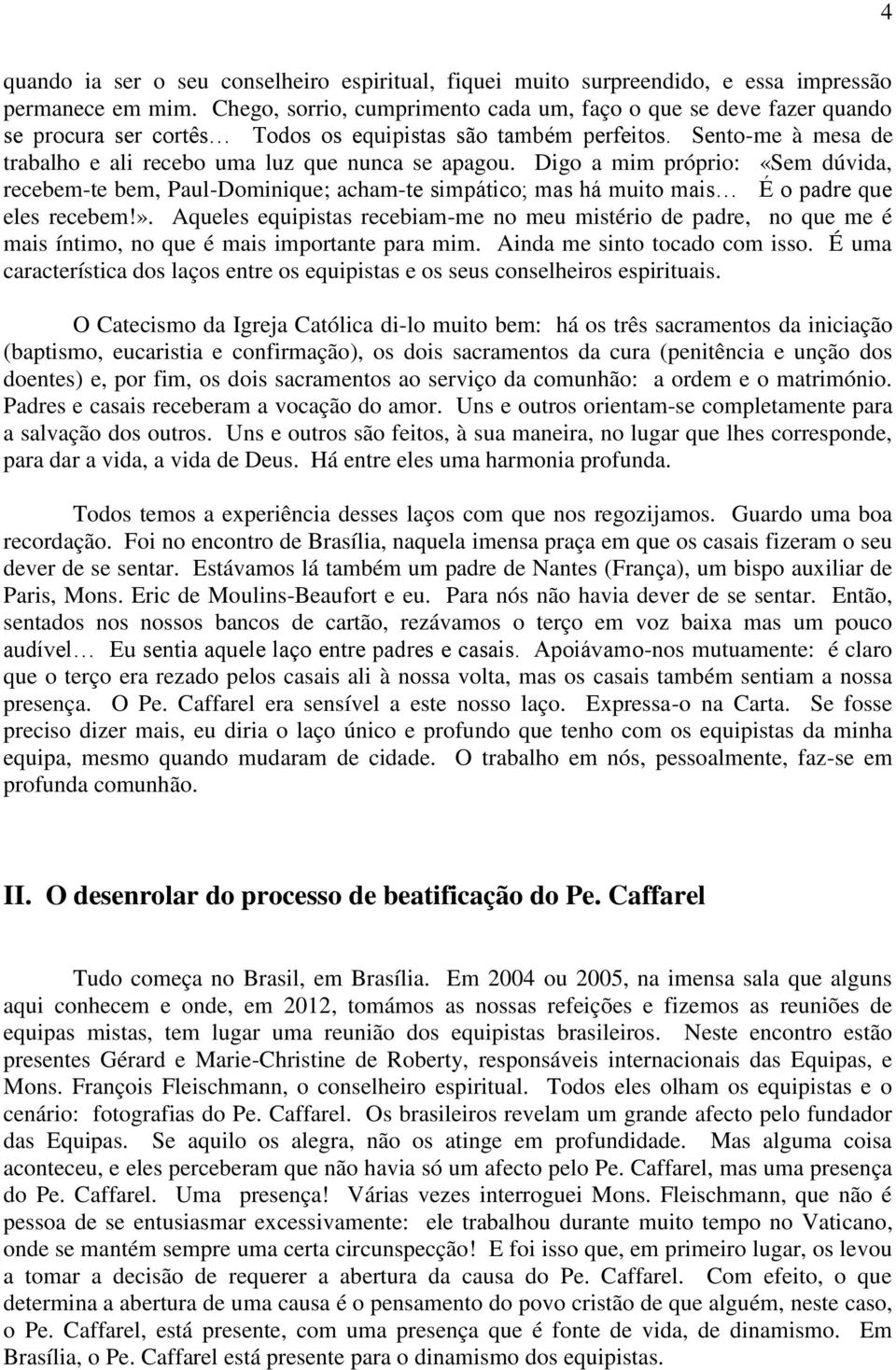 Sento-me à mesa de trabalho e ali recebo uma luz que nunca se apagou. Digo a mim próprio: «Sem dúvida, recebem-te bem, Paul-Dominique; acham-te simpático; mas há muito mais É o padre que eles recebem!