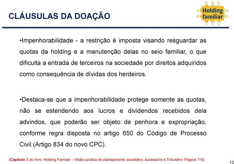 Destaca-se que a impenhorabilidade protege somente as quotas, não se estendendo aos lucros e dividendos recebidos dela advindos, que poderão ser objeto de penhora