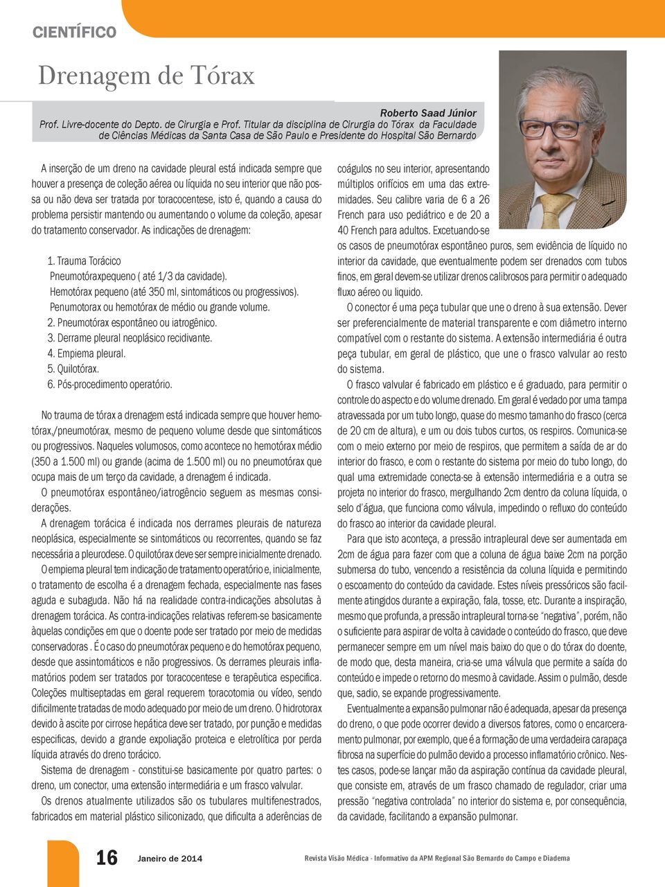 sempre que houver a presença de coleção aérea ou líquida no seu interior que não possa ou não deva ser tratada por toracocentese, isto é, quando a causa do problema persistir mantendo ou aumentando o