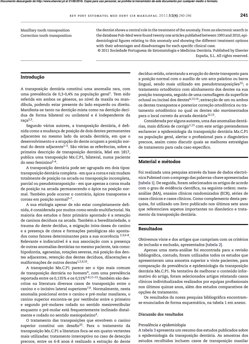 From an electronic search in the database Pub-Med were found twenty one articles published between 1993 and 2010, epidemiological figures relating to this anomaly and showing the different treatment