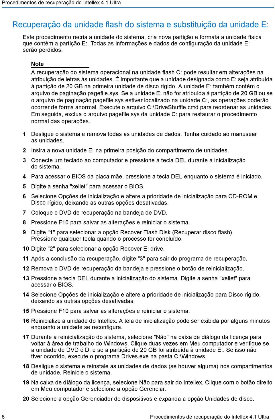 Note A recuperação do sistema operacional na unidade flash C: pode resultar em alterações na atribuição de letras às unidades.