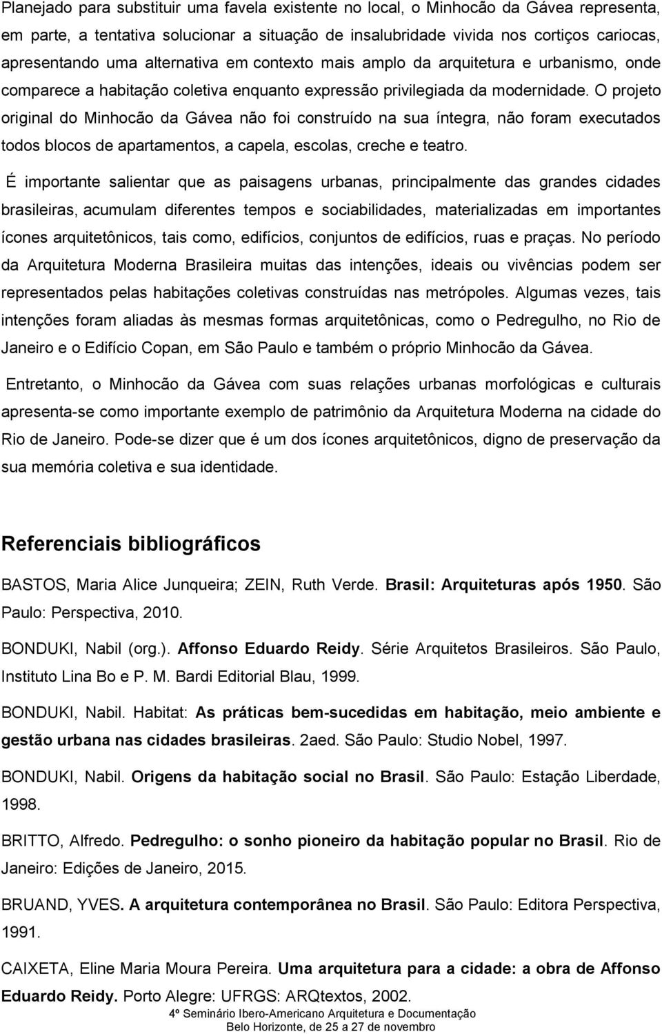 O projeto original do Minhocão da Gávea não foi construído na sua íntegra, não foram executados todos blocos de apartamentos, a capela, escolas, creche e teatro.