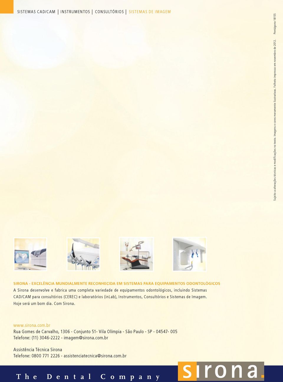 incluindo Sistemas CAD/CAM para consultórios (CEREC) e laboratórios (inlab), Instrumentos, Consultórios e Sistemas de Imagem. Hoje será um bom dia. Com Sirona. www.sirona.com.