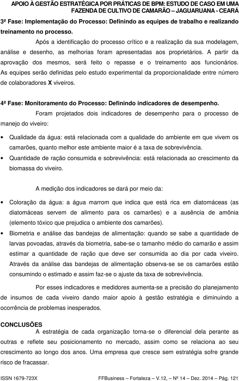 A partir da aprovação dos mesmos, será feito o repasse e o treinamento aos funcionários.