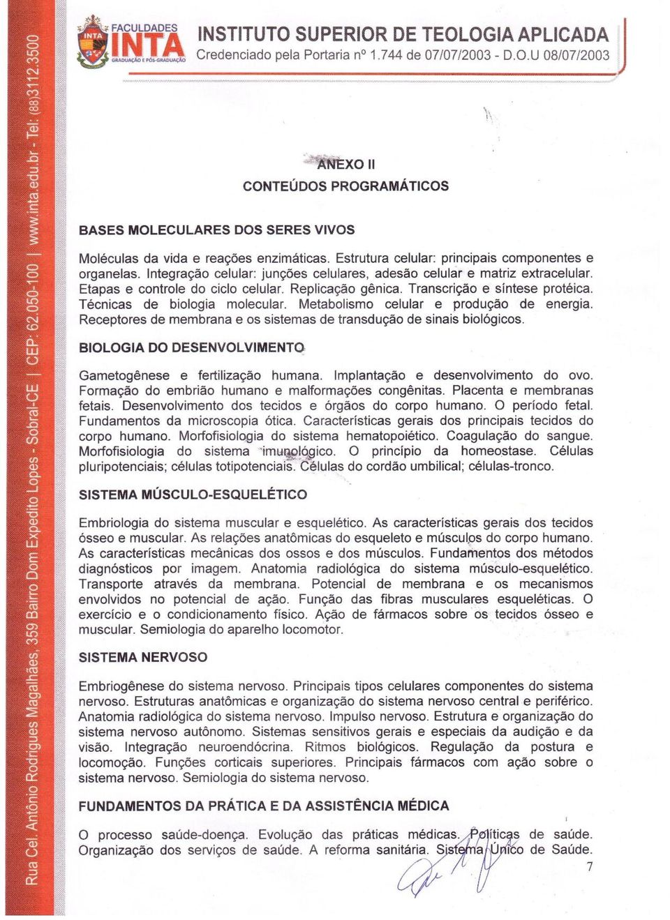 Metabolismo celular e producao de energia. Receptores de membrana e os sistemas de transducao de sinais bloloqicos. BIOLOGIA DO DESENVOLVIMENTO, Garnetoqenese e fertilizacao humana.