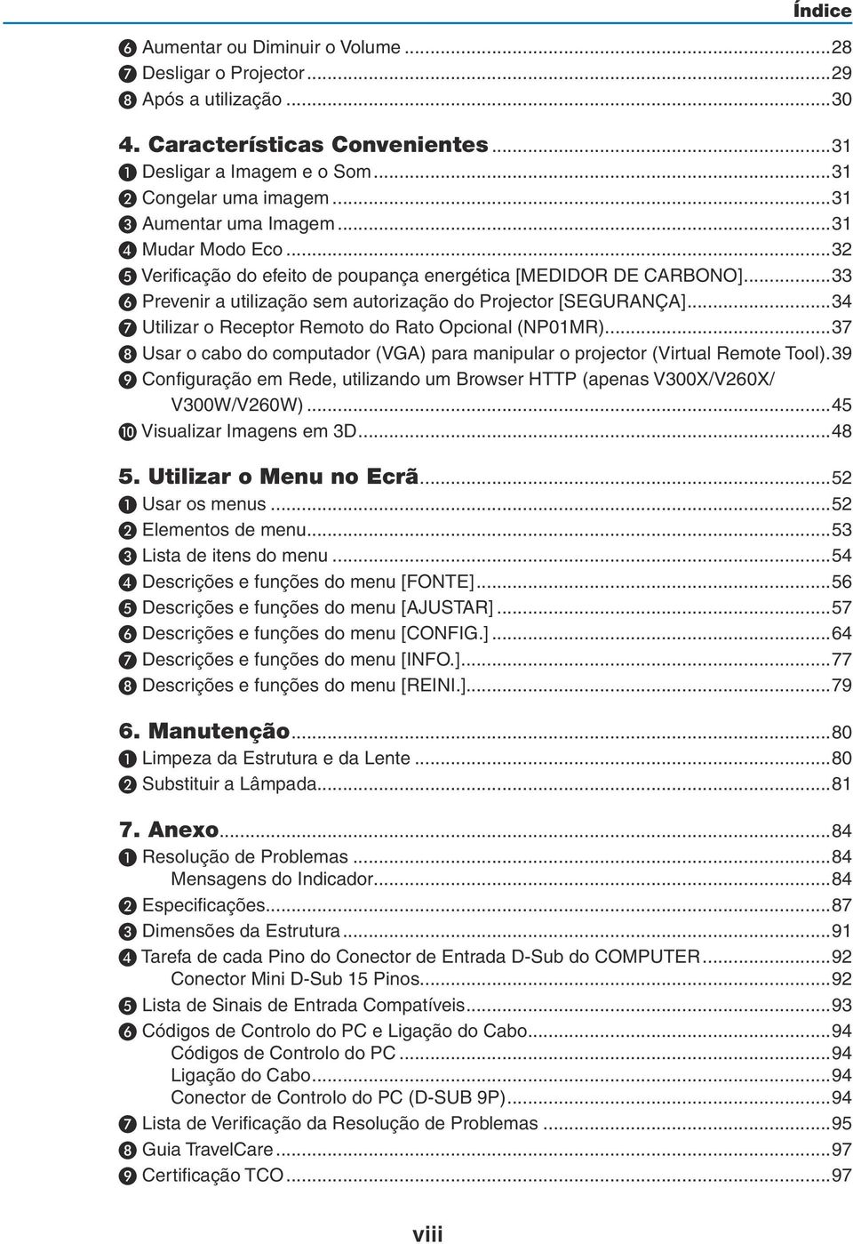 ..34 ❼ Utilizar o Receptor Remoto do Rato Opcional (NP01MR)...37 ❽ Usar o cabo do computador (VGA) para manipular o projector (Virtual Remote Tool).