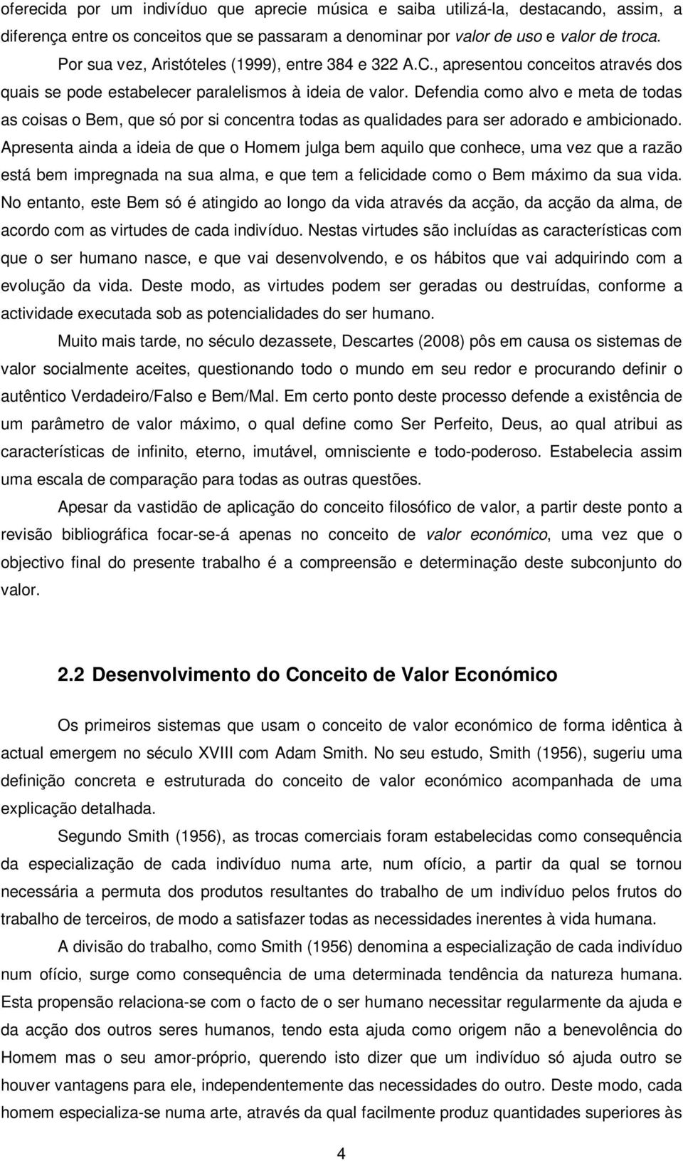 Defendia como alvo e meta de todas as coisas o Bem, que só por si concentra todas as qualidades para ser adorado e ambicionado.