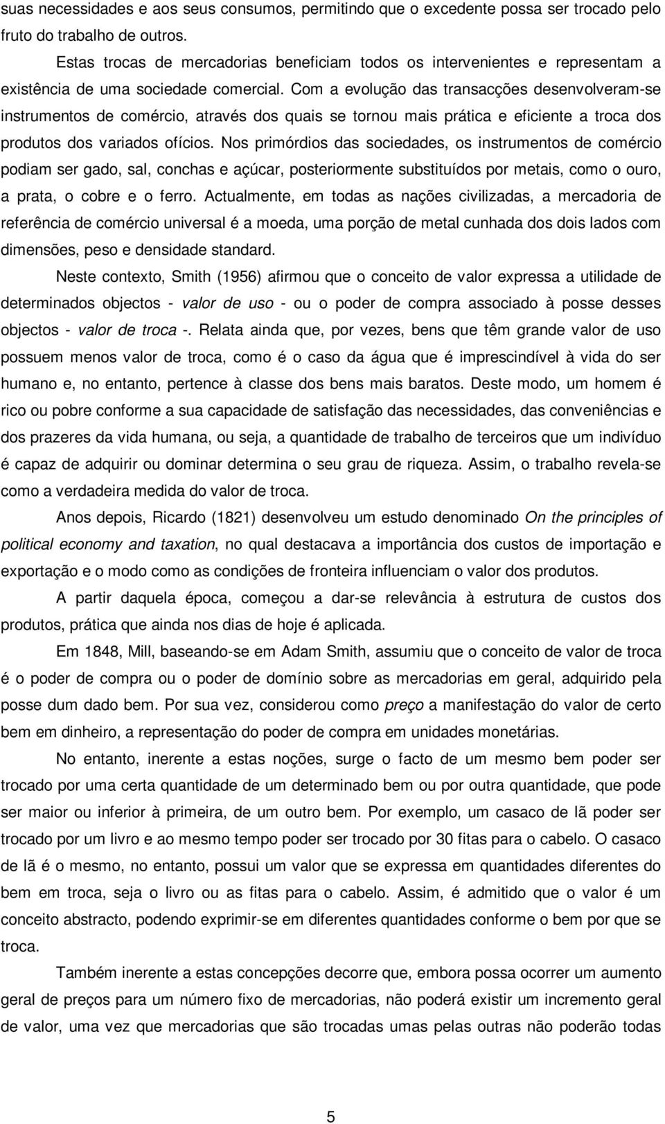 Com a evolução das transacções desenvolveram-se instrumentos de comércio, através dos quais se tornou mais prática e eficiente a troca dos produtos dos variados ofícios.