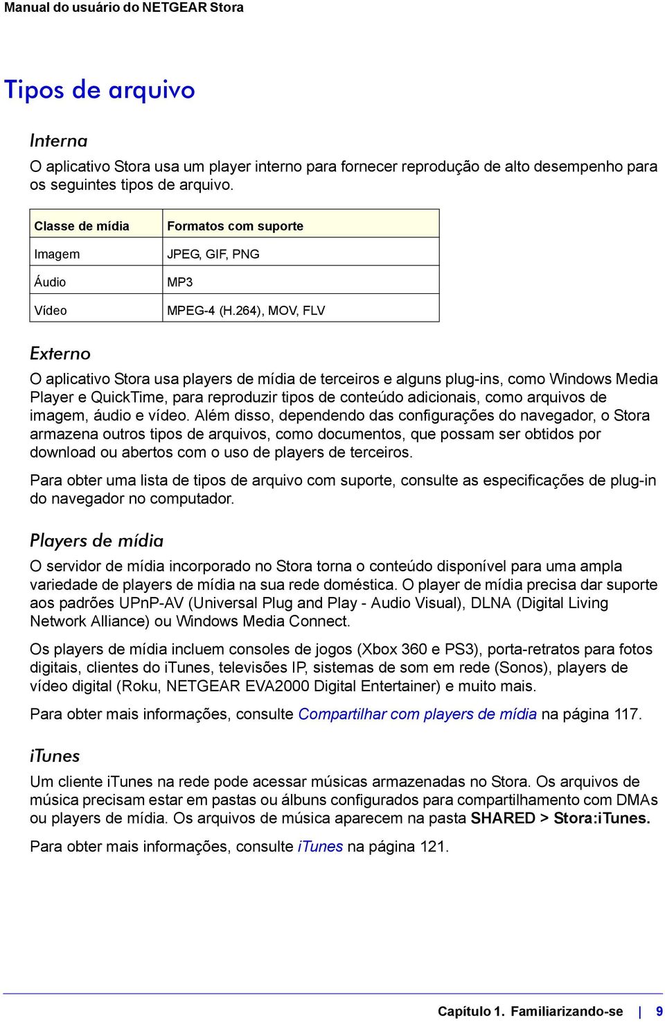 264), MOV, FLV Externo O aplicativo Stora usa players de mídia de terceiros e alguns plug-ins, como Windows Media Player e QuickTime, para reproduzir tipos de conteúdo adicionais, como arquivos de