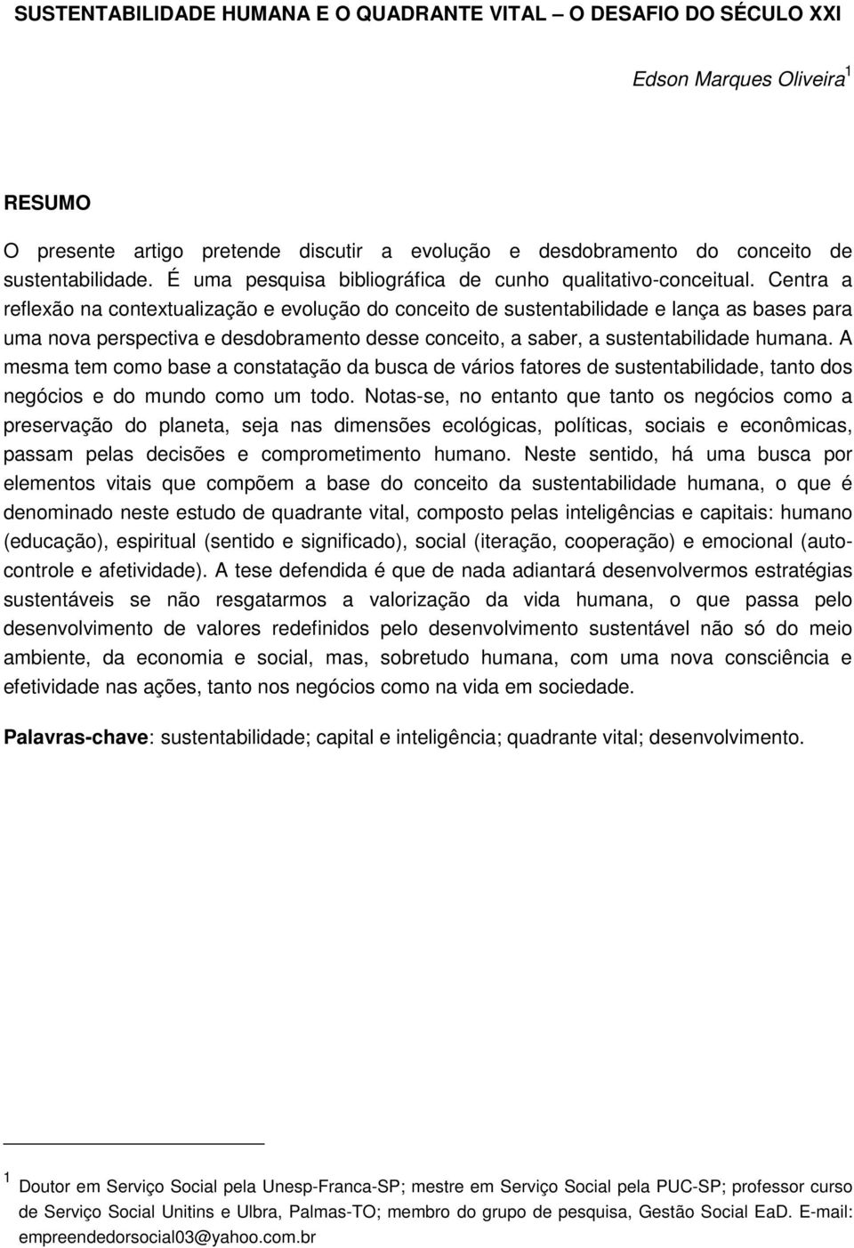 Centra a reflexão na contextualização e evolução do conceito de sustentabilidade e lança as bases para uma nova perspectiva e desdobramento desse conceito, a saber, a sustentabilidade humana.