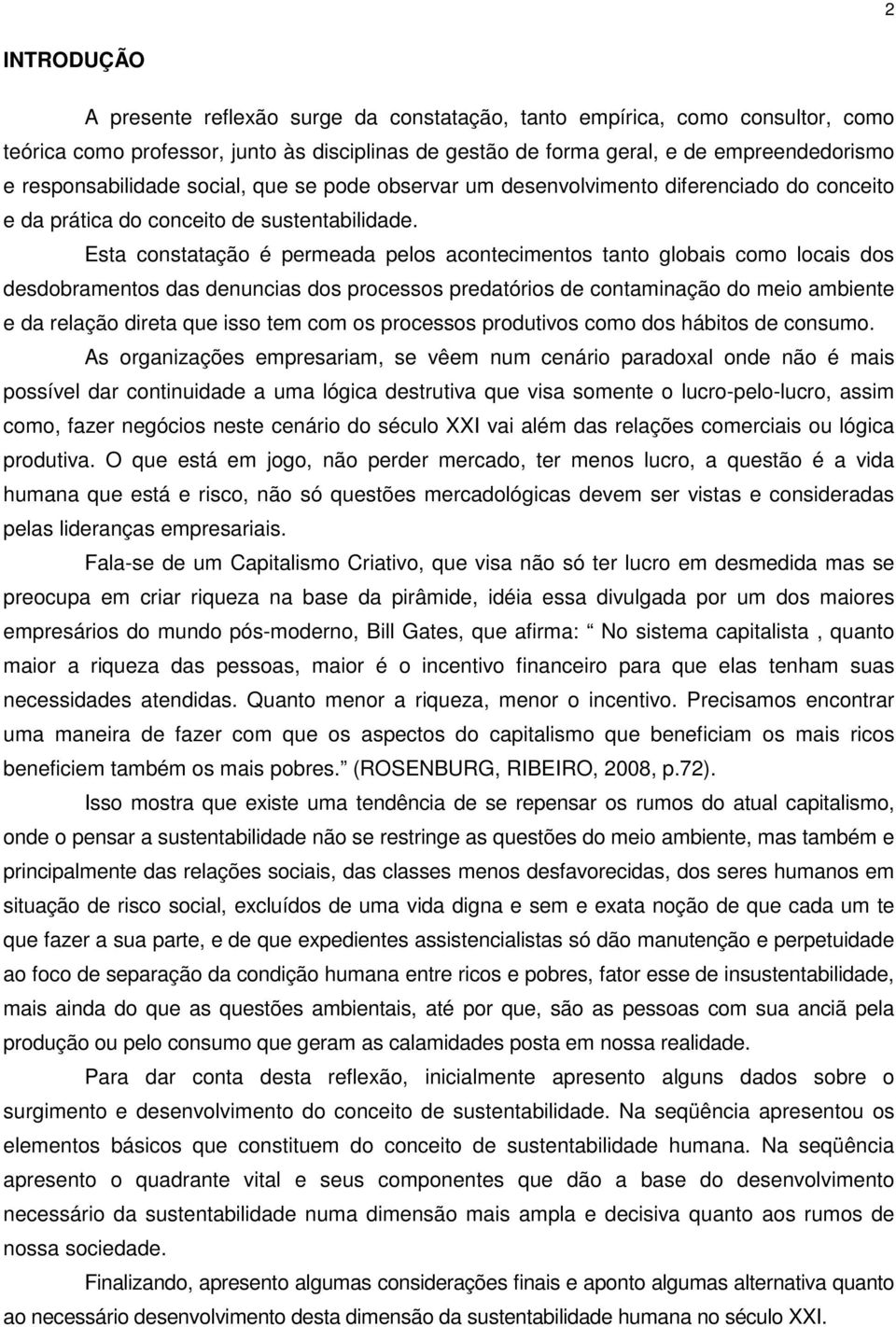 Esta constatação é permeada pelos acontecimentos tanto globais como locais dos desdobramentos das denuncias dos processos predatórios de contaminação do meio ambiente e da relação direta que isso tem