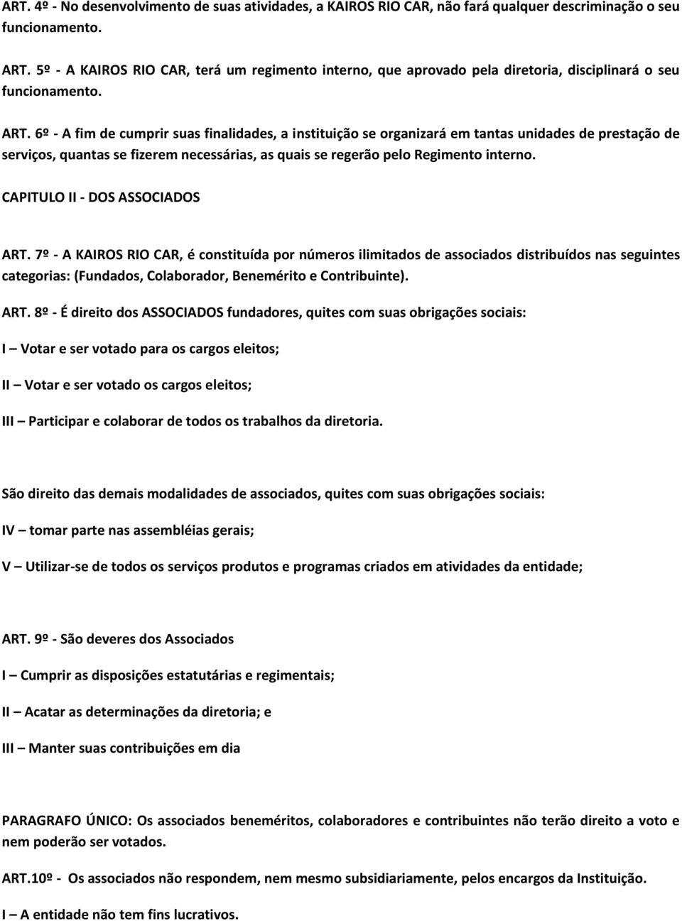 6º - A fim de cumprir suas finalidades, a instituição se organizará em tantas unidades de prestação de serviços, quantas se fizerem necessárias, as quais se regerão pelo Regimento interno.