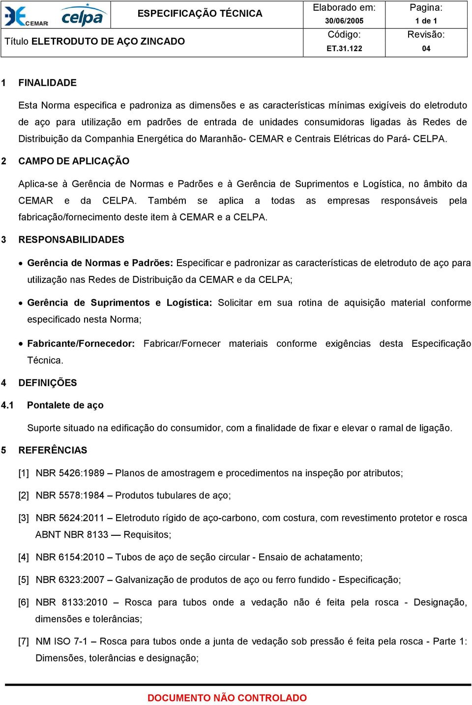 2 CAMPO DE APLICAÇÃO Aplica-se à Gerência de Normas e Padrões e à Gerência de Suprimentos e Logística, no âmbito da CEMAR e da CELPA.