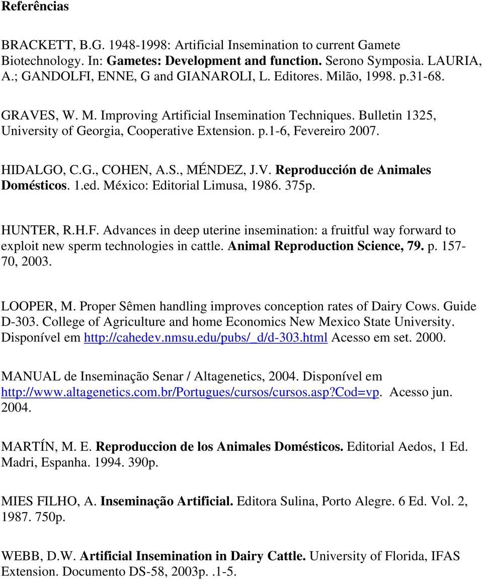 S., MÉNDEZ, J.V. Reproducción de Animales Domésticos. 1.ed. México: Editorial Limusa, 1986. 375p. HUNTER, R.H.F.