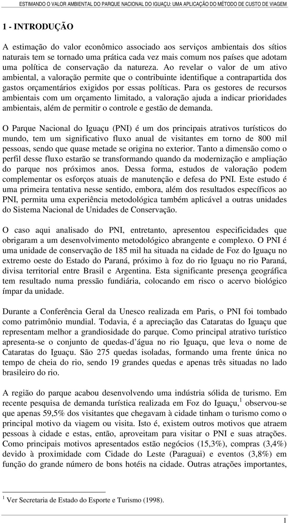 Para os gestores de recursos ambientais com um orçamento limitado, a valoração ajuda a indicar prioridades ambientais, além de permitir o controle e gestão de demanda.