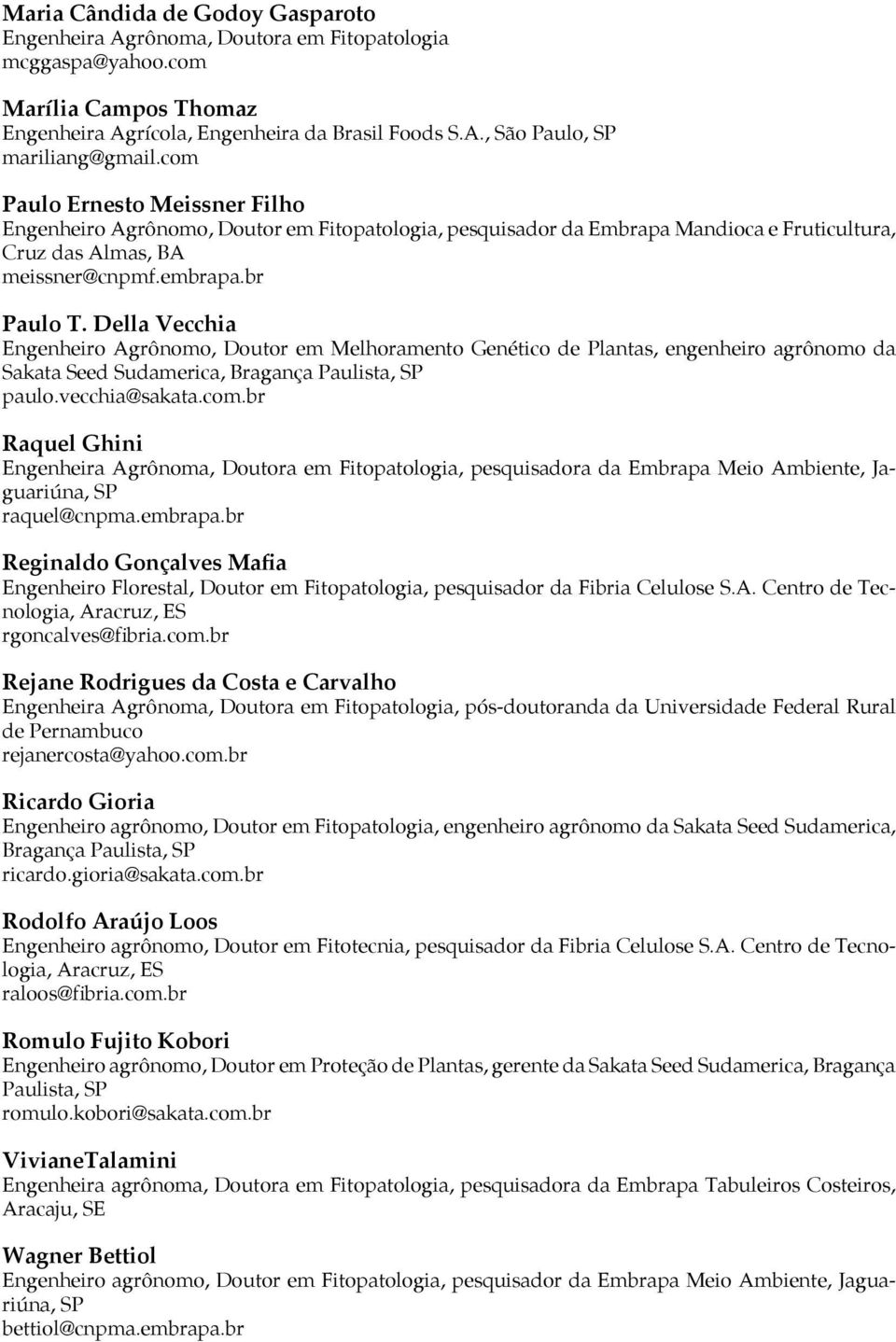 com Paulo Ernesto Meissner Filho Engenheiro Agrônomo, Doutor em Fitopatologia, pesquisador da Embrapa Mandioca e Fruticultura, Cruz das Almas, BA meissner@cnpmf.embrapa.br Paulo T.