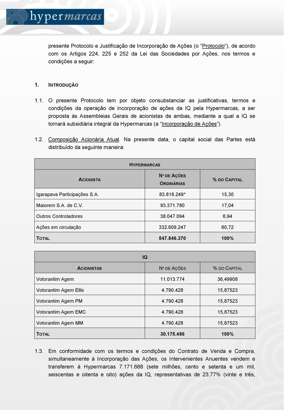 1. O presente Protocolo tem por objeto consubstanciar as justificativas, termos e condições da operação de incorporação de ações da IQ pela Hypermarcas, a ser proposta às Assembleias Gerais de