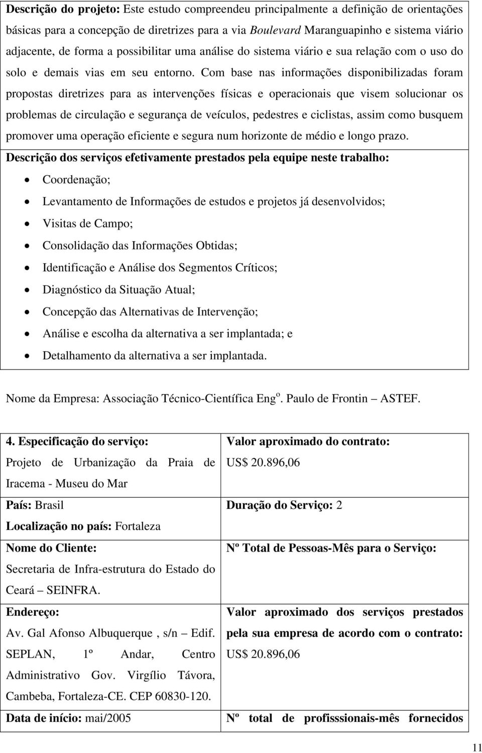 Com base nas informações disponibilizadas foram propostas diretrizes para as intervenções físicas e operacionais que visem solucionar os problemas de circulação e segurança de veículos, pedestres e