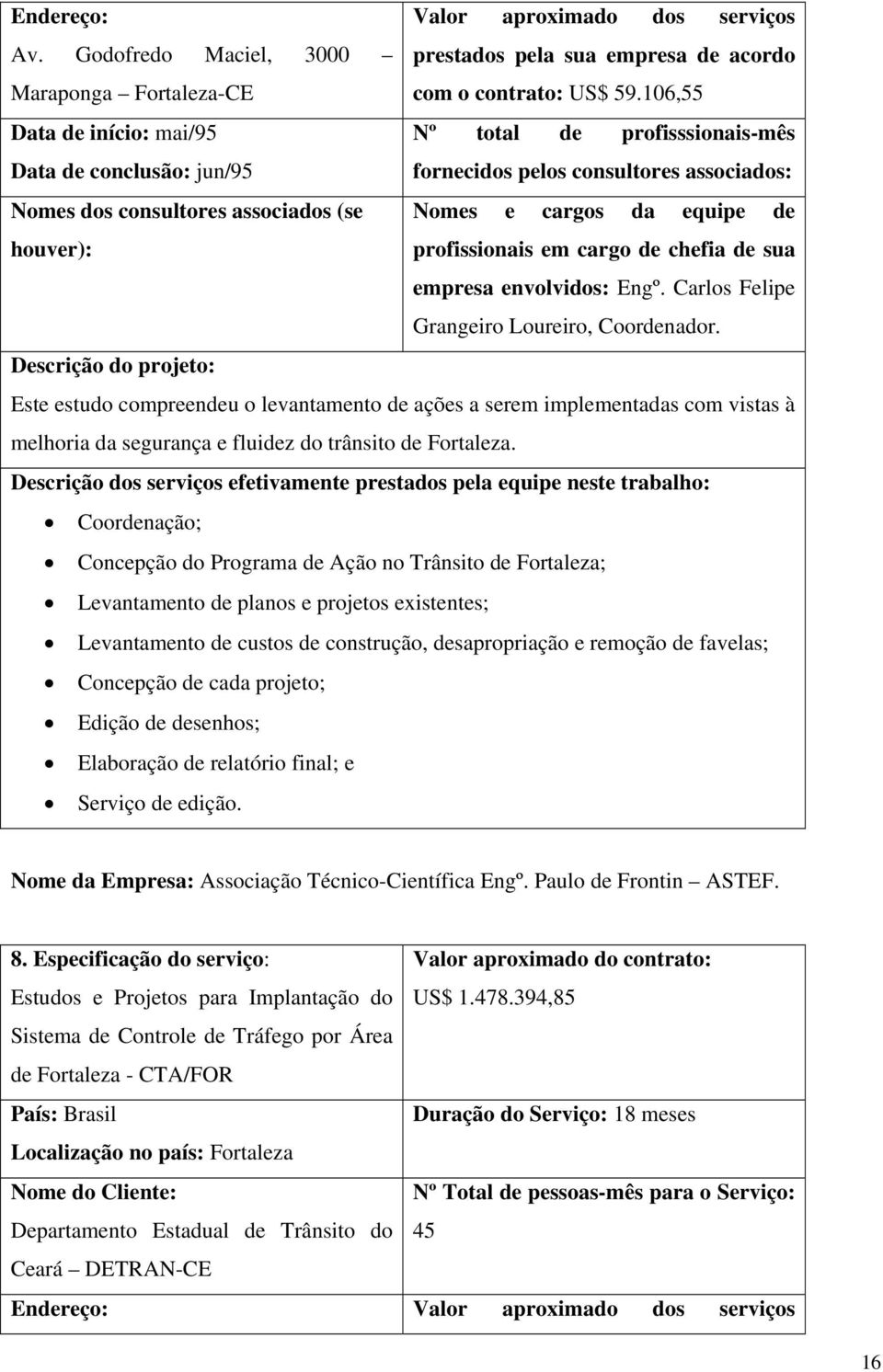 houver): profissionais em cargo de chefia de sua empresa envolvidos: Engº. Carlos Felipe Grangeiro Loureiro, Coordenador.