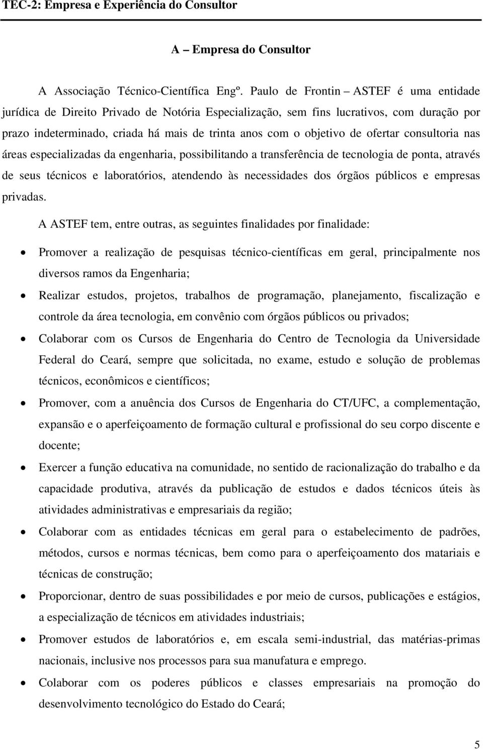 ofertar consultoria nas áreas especializadas da engenharia, possibilitando a transferência de tecnologia de ponta, através de seus técnicos e laboratórios, atendendo às necessidades dos órgãos