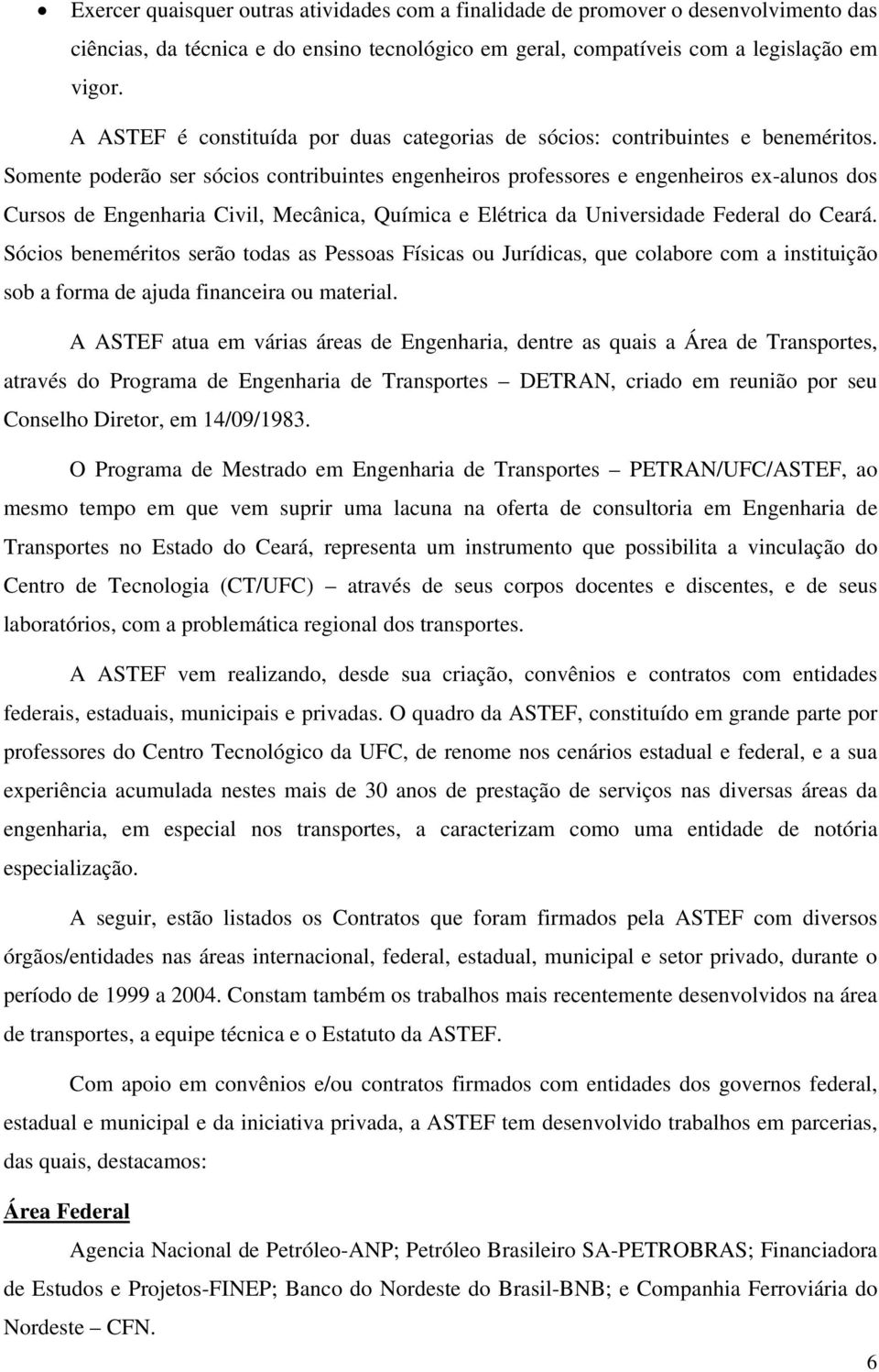 Somente poderão ser sócios contribuintes engenheiros professores e engenheiros ex-alunos dos Cursos de Engenharia Civil, Mecânica, Química e Elétrica da Universidade Federal do Ceará.