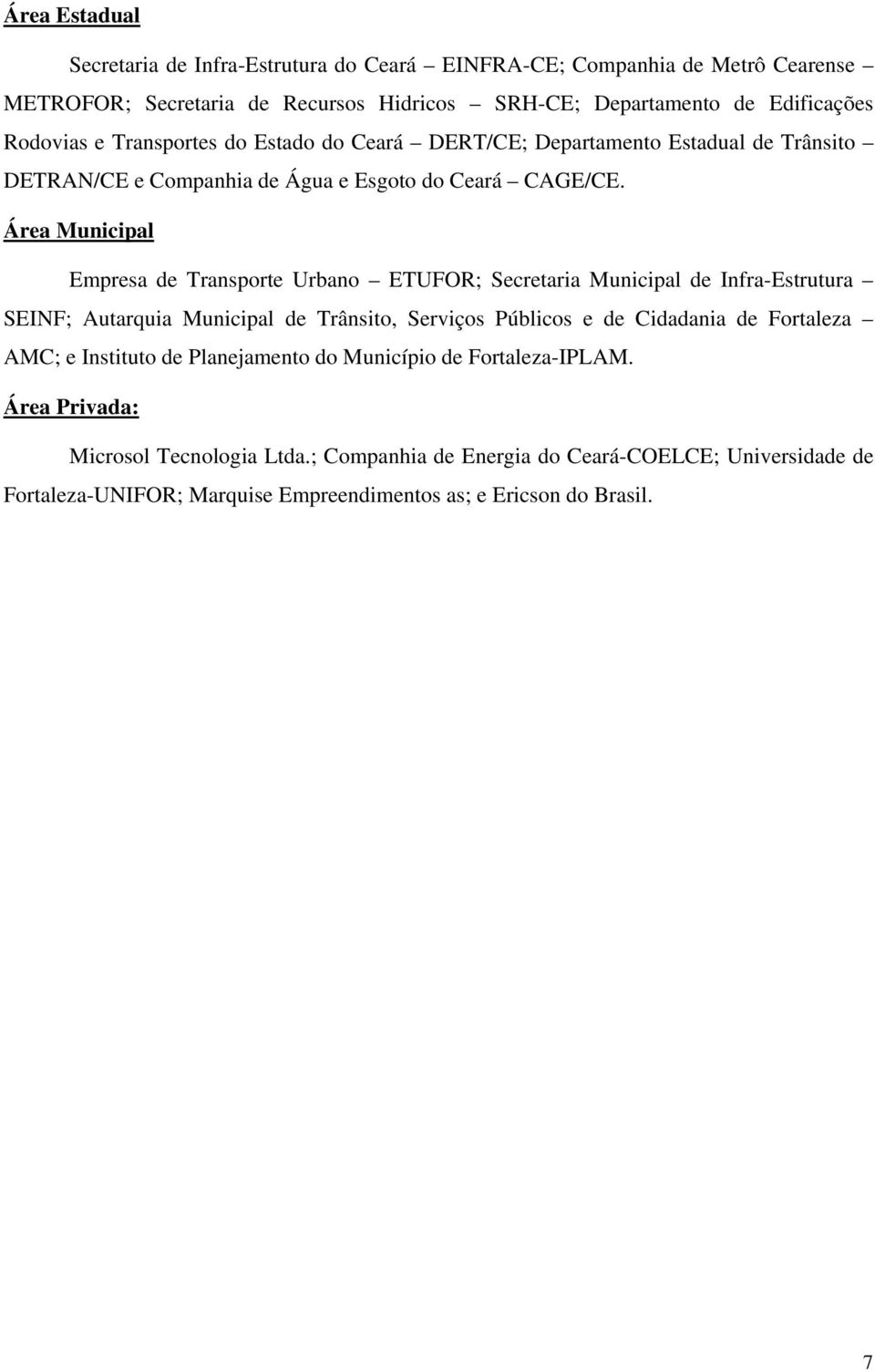 Área Municipal Empresa de Transporte Urbano ETUFOR; Secretaria Municipal de Infra-Estrutura SEINF; Autarquia Municipal de Trânsito, Serviços Públicos e de Cidadania de Fortaleza