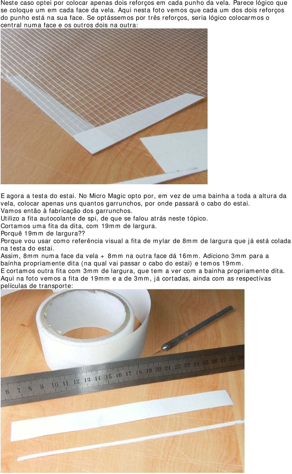 Se optássemos por três reforços, seria lógico colocarmos o central numa face e os outros dois na outra: E agora a testa do estai.