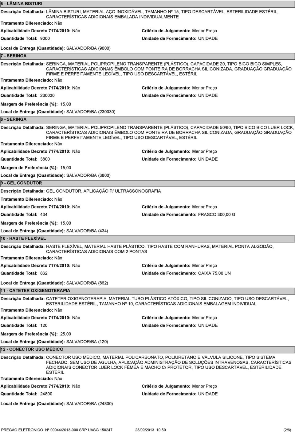 SILICONIZADA, GRADUAÇÃO GRADUAÇÃO FIRME E PERFEITAMENTE LEGÍVEL, TIPO USO DESCARTÁVEL, ESTÉRIL 230030 Local de Entrega (Quantidade): SALVADOR/BA (230030) 8 - SERINGA SERINGA, MATERIAL POLIPROPILENO