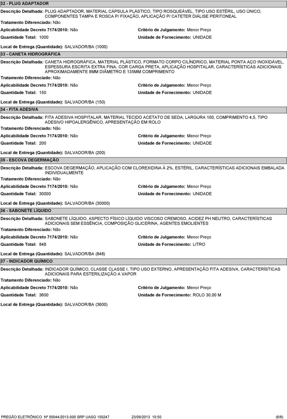 CARGA PRETA, APLICAÇÃO HOSPITALAR, CARACTERÍSTICAS ADICIONAIS APROXIMADAMENTE 8MM DIÂMETRO E 135MM COMPRIMENTO 150 Local de Entrega (Quantidade): SALVADOR/BA (150) 34 - FITA ADESIVA FITA ADESIVA