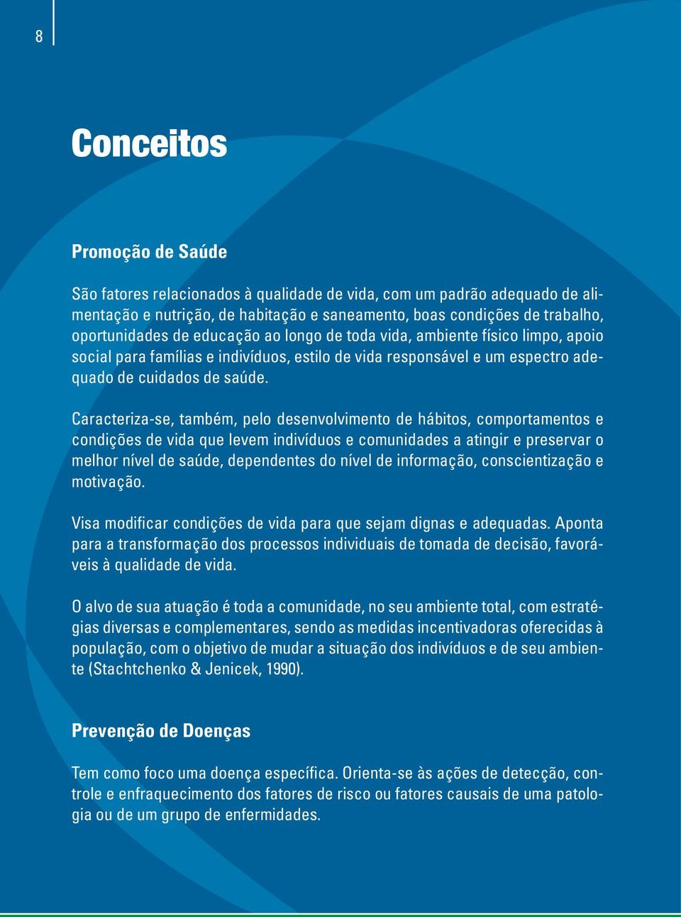 Caracteriza-se, também, pelo desenvolvimento de hábitos, comportamentos e condições de vida que levem indivíduos e comunidades a atingir e preservar o melhor nível de saúde, dependentes do nível de