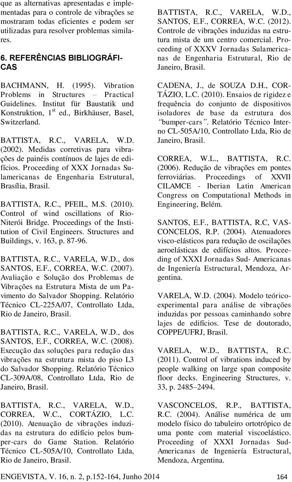 C., VARELA, W.D. (2002). Medidas corretivas para vibrações de painéis contínuos de lajes de edifícios. Proceeding of XXX Jornadas Sulamericanas de Engenharia Estrutural, Brasília, Brasil. BATTISTA, R.