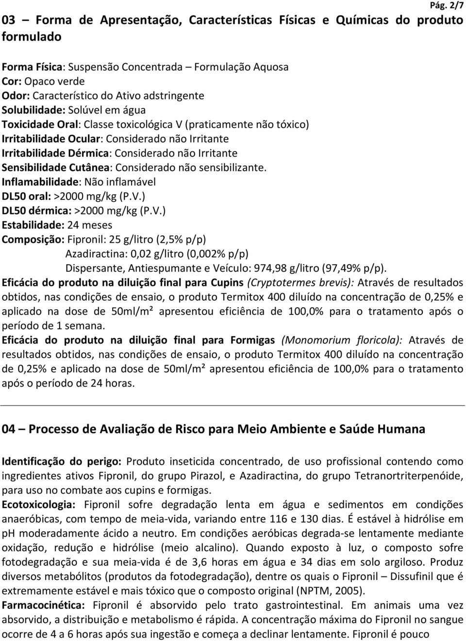 Irritante Sensibilidade Cutânea: Considerado não sensibilizante. Inflamabilidade: Não inflamável DL50 oral: >2000 mg/kg (P.V.