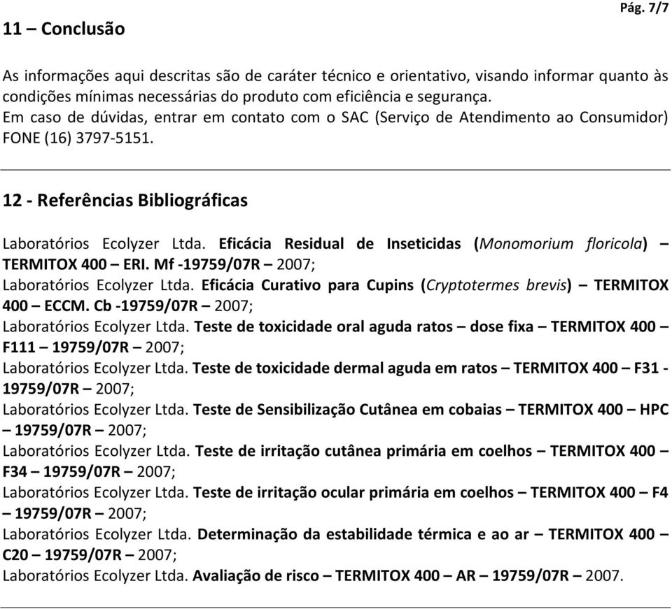 Eficácia Residual de Inseticidas (Monomorium floricola) TERMITOX 400 ERI. Mf -19759/07R 2007; Laboratórios Ecolyzer Ltda. Eficácia Curativo para Cupins (Cryptotermes brevis) TERMITOX 400 ECCM.