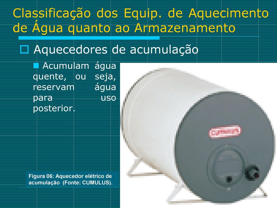 Aquecedores de acumulação Acumulam água quente, ou