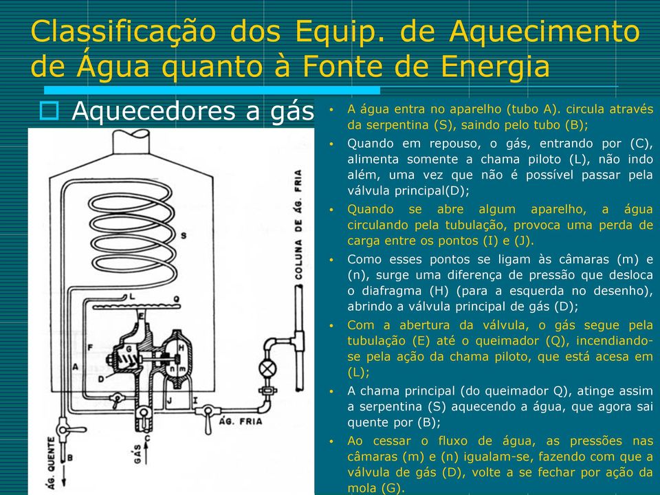 principal(d); Quando se abre algum aparelho, a água circulando pela tubulação, provoca uma perda de carga entre os pontos (I) e (J).